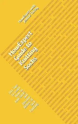 JakExpertův průvodce pletením ponožek: Jak se naučit plést ponožky: 101 tipů, jak se stát lepším v pletení ponožek - HowExpert Guide to Knitting Socks: 101 Tips to Learn How to Knit Socks and Become Better at Sock Knitting