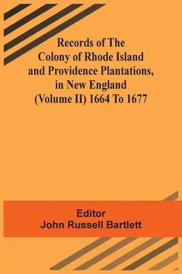 Záznamy o kolonii Rhode Island a plantážích Providence v Nové Anglii (svazek Ii) 1664 až 1677 - Records Of The Colony Of Rhode Island And Providence Plantations, In New England (Volume Ii) 1664 To 1677