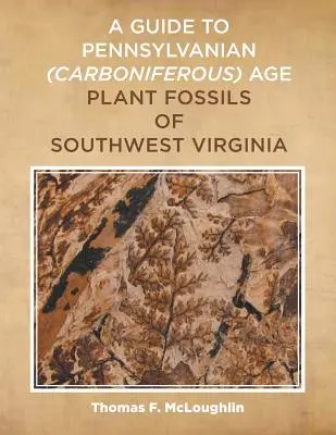 Průvodce rostlinnými fosiliemi pensylvánského (karbonského) stáří jihozápadní Virginie (A Guide to Pennsylvanian (Carboniferous) Age Plant Fossils of Southwest Virginia) - A Guide to Pennsylvanian (Carboniferous) Age Plant Fossils of Southwest Virginia