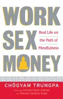 Práce, sex, peníze: Skutečný život na cestě bdělosti - Work, Sex, Money: Real Life on the Path of Mindfulness