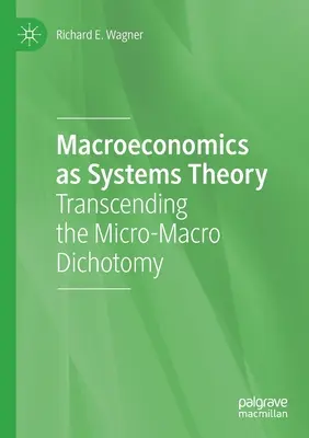 Makroekonomie jako systémová teorie: Překonání dichotomie mikro a makro: ekonomická teorie jako teorie ekonomiky: překonání dichotomie mikro a makro - Macroeconomics as Systems Theory: Transcending the Micro-Macro Dichotomy