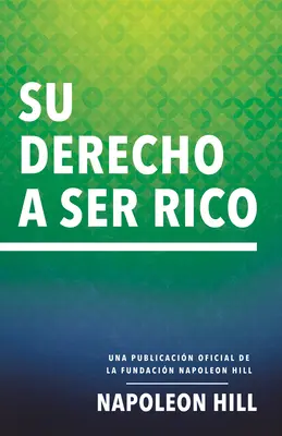 Su Derecho a Ser Rico (Vaše právo být bohatý): Una Publicacin Oficial de la Fundacin Napoleon Hill (Oficiální publikace nadace Napoleona Hilla) - Su Derecho a Ser Rico (Your Right to Be Rich): Una Publicacin Oficial de la Fundacin Napoleon Hill