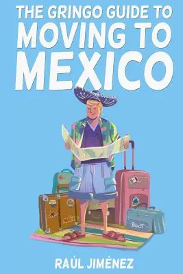 Gringo průvodce stěhováním do Mexika.: Vše, co potřebujete vědět, než se přestěhujete do Mexika. - The Gringo Guide To Moving To Mexico.: Everything You Need To Know Before Moving To Mexico.