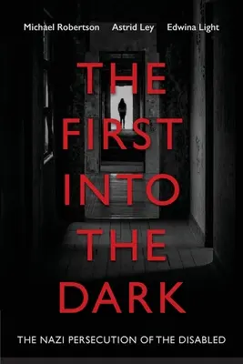 První do tmy: Nacistické pronásledování zdravotně postižených - The First into the Dark: The Nazi Persecution of the Disabled