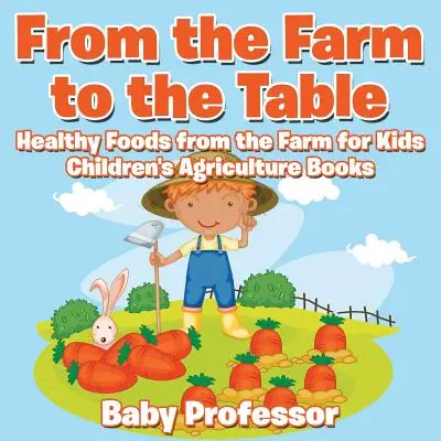 Ze statku na stůl, Zdravé potraviny ze statku pro děti - Zemědělské knihy pro děti - From the Farm to The Table, Healthy Foods from the Farm for Kids - Children's Agriculture Books