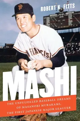 Mashi: Nesplněné baseballové sny Masanoriho Murakamiho, prvního japonského hráče první ligy - Mashi: The Unfulfilled Baseball Dreams of Masanori Murakami, the First Japanese Major Leaguer