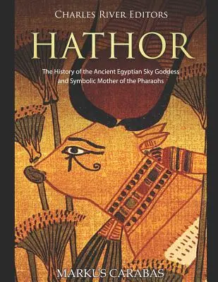 Hathor: Dějiny staroegyptské bohyně nebes a symbolické matky faraonů - Hathor: The History of the Ancient Egyptian Sky Goddess and Symbolic Mother of the Pharaohs