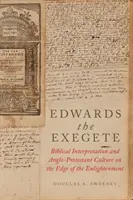 Edwards the Exegete (Edwards jako exegeta): Biblická interpretace a anglo-proteantská kultura na prahu osvícenství (Edwards Exegete) - Edwards the Exegete: Biblical Interpretation and Anglo-Protestant Culture on the Edge of the Enlightenment