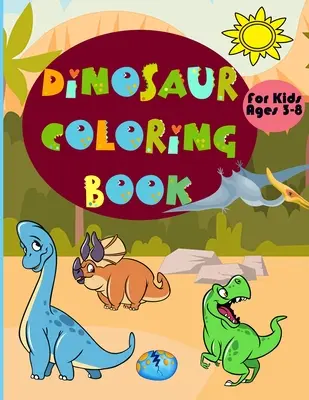 Dinosauří omalovánky pro děti od 3 do 8 let: Úžasné omalovánky se zábavnými dinosaury pro děti, skvělý dárek pro kluky a holky! - Dinosaur Coloring Book for Kids Ages 3-8: Amazing Coloring Book With Fun Dinosaurs For Kids, Great Gift For Boys & Girls!