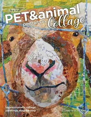 Portréty domácích mazlíčků a zvířat v koláži: Jak na impresionistické kolážové obrazy: Krok za krokem - Pet and Animal Portraits in Collage: Impressionistic Collage Paintings, Step-by-Step