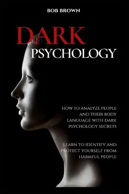 Temná psychologie: Jak analyzovat lidi a řeč jejich těla pomocí tajemství temné psychologie. Naučte se rozpoznávat a chránit se před - Dark Psychology: How to analyze people and their body language with dark psychology secrets. Learn to Identify and Protect Yourself fro