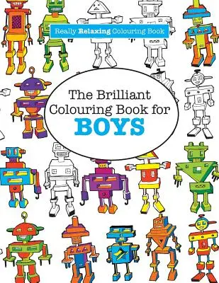 Brilantní omalovánky pro kluky (Opravdu RELAXAČNÍ omalovánky) - The Brilliant Colouring Book for BOYS (A Really RELAXING Colouring Book)