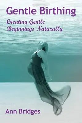 Něžný porod: Vytváření něžných začátků přirozenou cestou - Gentle Birthing: Creating Gentle Beginnings Naturally