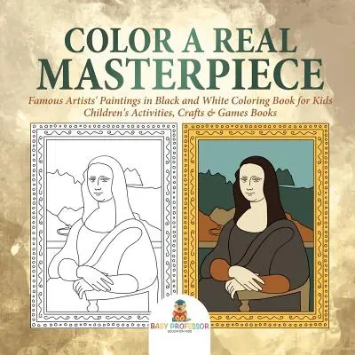 Vybarvěte si skutečné mistrovské dílo: Dětské aktivity, řemesla a hry - knihy pro děti - Černobílé omalovánky slavných umělců - Color a Real Masterpiece: Famous Artists' Paintings in Black and White Coloring Book for Kids - Children's Activities, Crafts & Games Books