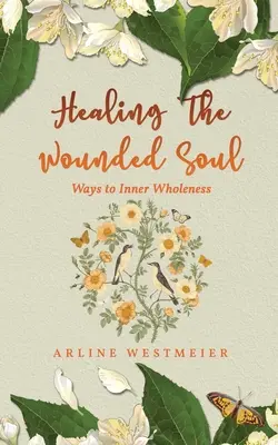 Uzdravení zraněné duše: Cesty k vnitřní celistvosti - Healing the Wounded Soul: Ways to Inner Wholeness
