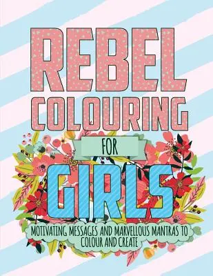 Rebelské omalovánky pro dívky: Motivační poselství a úžasné mantry k vybarvování a tvoření - Rebel Colouring For Girls: Motivating Messages & Marvellous Mantras To Colour & Create