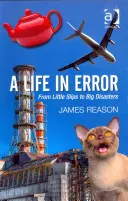 Život v omylu: James Reason: Od malých uklouznutí k velkým katastrofám. - A Life in Error: From Little Slips to Big Disasters. by James Reason