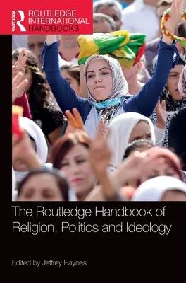 Routledge Handbook of Religion, Politics and Ideology (Příručka náboženství, politiky a ideologie) - The Routledge Handbook of Religion, Politics and Ideology