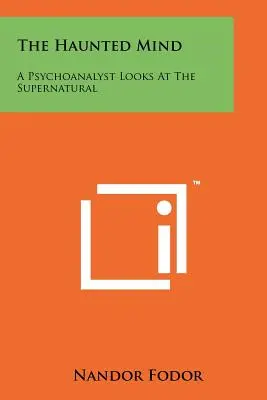 Strašidelná mysl: Psychoanalytik se dívá na nadpřirozeno - The Haunted Mind: A Psychoanalyst Looks At The Supernatural