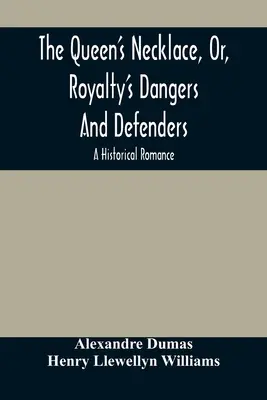 Královnin náhrdelník, aneb, Nebezpečí a obránci královské rodiny: Historický román - The Queen'S Necklace, Or, Royalty'S Dangers And Defenders: A Historical Romance
