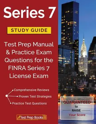 Studijní průvodce pro sérii 7: Příručka pro přípravu na test a praktické otázky ke zkoušce FINRA Series 7 License Exam: Test Prep Manual & Practice Exam Questions for the FINRA Series 7 License Exam - Series 7 Study Guide: Test Prep Manual & Practice Exam Questions for the FINRA Series 7 License Exam