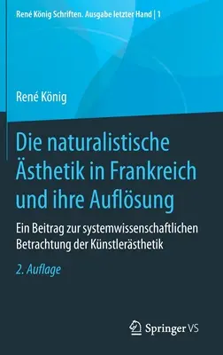 Naturalistická estetika ve Francii a její řešení: Příspěvek k systémovému vědeckému přístupu k umělecké estetice - Die Naturalistische sthetik in Frankreich Und Ihre Auflsung: Ein Beitrag Zur Systemwissenschaftlichen Betrachtung Der Knstlersthetik