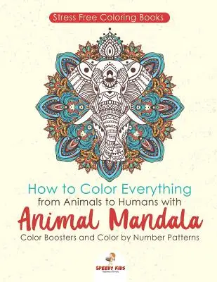 Omalovánky bez stresu. Jak vybarvit vše od zvířat až po lidi pomocí zvířecích mandal a vzorů vybarvování podle čísel - Stressfree Coloring Books. How to Color Everything from Animals to Humans with Animal Mandala Color Boosters and Color by Number Patterns