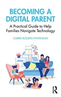 Jak se stát digitálním rodičem: Praktický průvodce, který rodinám pomůže orientovat se v technologiích. - Becoming a Digital Parent: A Practical Guide to Help Families Navigate Technology