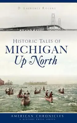 Historické příběhy z Michiganu na severu - Historic Tales of Michigan Up North