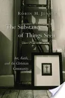 Podstata viditelných věcí: Umění, víra a křesťanská komunita - The Substance of Things Seen: Art, Faith, and the Christian Community