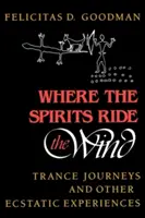 Kde duchové jezdí na větru: Tranzové cesty a jiné extatické zážitky - Where the Spirits Ride the Wind: Trance Journeys and Other Ecstatic Experiences