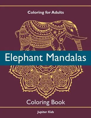 Omalovánky pro dospělé: Omalovánky pro dospělé: Mandaly se slony - Coloring For Adults: Elephant Mandalas Coloring Book