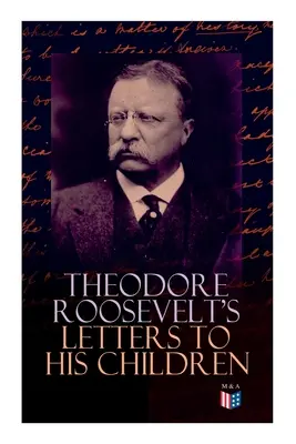 Dopisy Theodora Roosevelta svým dětem: Theodora III, Kermita, Ethel, A - Theodore Roosevelt's Letters to His Children: Touching and Emotional Correspondence of the Former President with Alice, Theodore III, Kermit, Ethel, A
