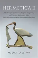 Hermetika II: Výňatky ze Stobaea, papyrové zlomky a antická svědectví v anglickém překladu s poznámkami a úvodem - Hermetica II: The Excerpts of Stobaeus, Papyrus Fragments, and Ancient Testimonies in an English Translation with Notes and Introduc