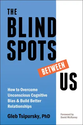 Slepé skvrny mezi námi: Jak překonat nevědomé kognitivní předsudky a budovat lepší vztahy? - The Blindspots Between Us: How to Overcome Unconscious Cognitive Bias and Build Better Relationships