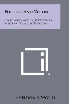 Politika a vize: Kontinuita a inovace v západním politickém myšlení - Politics And Vision: Continuity And Innovation In Western Political Thought