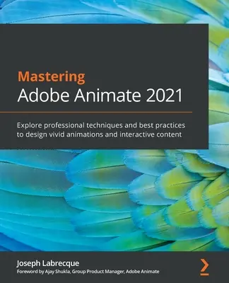 Zvládnutí Adobe Animate 2021: Prozkoumejte profesionální techniky a osvědčené postupy při navrhování živých animací a interaktivního obsahu. - Mastering Adobe Animate 2021: Explore professional techniques and best practices to design vivid animations and interactive content