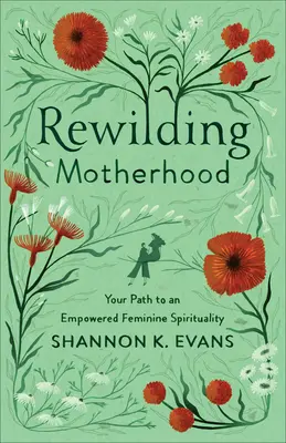 Znovu zdivočelé mateřství: Vydejte se na cestu k posílené ženské spiritualitě. - Rewilding Motherhood: Your Path to an Empowered Feminine Spirituality