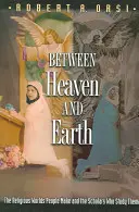 Mezi nebem a zemí: Náboženské světy, které si lidé vytvářejí, a vědci, kteří je studují - Between Heaven and Earth: The Religious Worlds People Make and the Scholars Who Study Them