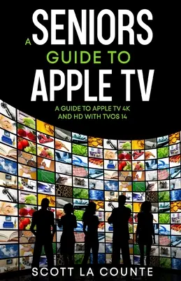 Průvodce pro seniory Apple TV: Průvodce Apple TV 4K a HD s TVOS 14 - A Seniors Guide to Apple TV: A Guide to Apple TV 4K and HD with TVOS 14