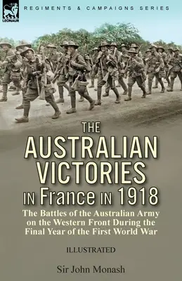 Australská vítězství ve Francii v roce 1918: boje australské armády na západní frontě v posledním roce první světové války - The Australian Victories in France in 1918: the Battles of the Australian Army on the Western Front During the Final Year of the First World War
