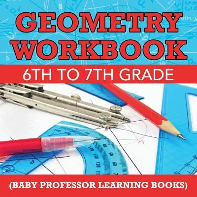 Pracovní sešit ke geometrii pro 6. až 7. třídu (Dětské učebnice Baby Professor) - Geometry Workbook 6th to 7th Grade (Baby Professor Learning Books)