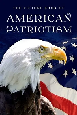 Obrázková kniha amerického vlastenectví: Dárková knížka pro pacienty s Alzheimerovou chorobou a seniory s demencí - The Picture Book of American Patriotism: A Gift Book for Alzheimer's Patients and Seniors with Dementia