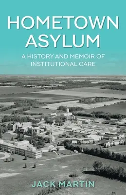 Hometown Asylum: Historie a vzpomínky na ústavní péči - Hometown Asylum: A History and Memoir of Institutional Care