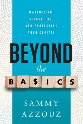 Za hranice základů: Zvyšování, rozdělování a ochrana kapitálu: Jak se dostat k základním principům? - Beyond the Basics: Maximizing, Allocating, and Protecting Your Capital