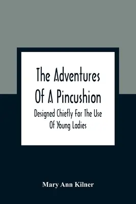 Dobrodružství špendlíkové podušky: (Adventures): Příběhy z pohádky (Adventures of the Pincourt) (Především pro mladé dámy) - The Adventures Of A Pincushion: Designed Chiefly For The Use Of Young Ladies