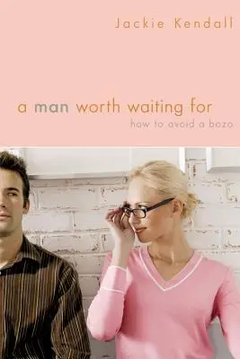 Muž, na kterého stojí za to čekat: Jak se vyhnout „bozo“: Kniha: Jak se vyhnout „bozo - A Man Worth Waiting for: How to Avoid a Bozo