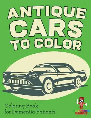 Starožitná auta k vybarvení: Omalovánky pro pacienty s demencí - Antique Cars to Color: Coloring Book for Dementia Patients