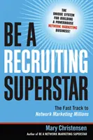 Staňte se náborovou superstar: Rychlá cesta k milionům v síťovém marketingu - Be a Recruiting Superstar: The Fast Track to Network Marketing Millions