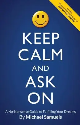 Zachovejte klid a ptejte se dál: Ptejte se a ptejte se: Jak si splnit své sny? - Keep Calm and Ask On: A No-Nonsense Guide to Fulfilling Your Dreams